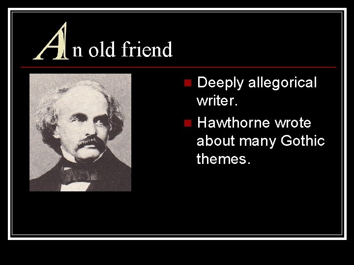 n old friend Deeply allegorical writer. n Hawthorne wrote about many Gothic themes. n n old friend Deeply allegorical writer. n Hawthorne wrote about many Gothic themes. n