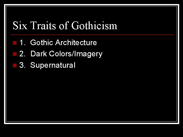 Six Traits of Gothicism 1. Gothic Architecture n 2. Dark Colors/Imagery n 3. Supernatural Six Traits of Gothicism 1. Gothic Architecture n 2. Dark Colors/Imagery n 3. Supernatural