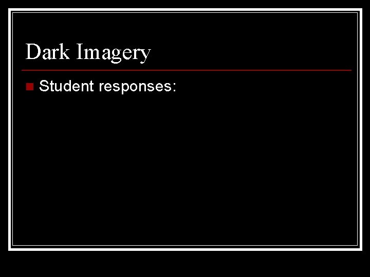 Dark Imagery n Student responses: Dark Imagery n Student responses: