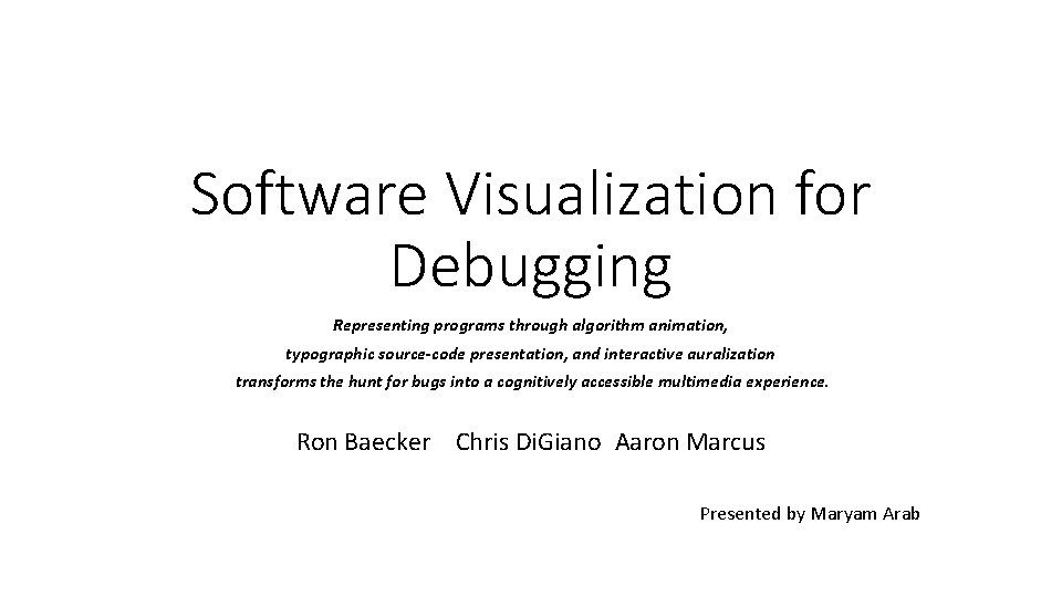Software Visualization for Debugging Representing programs through algorithm animation, typographic source-code presentation, and interactive