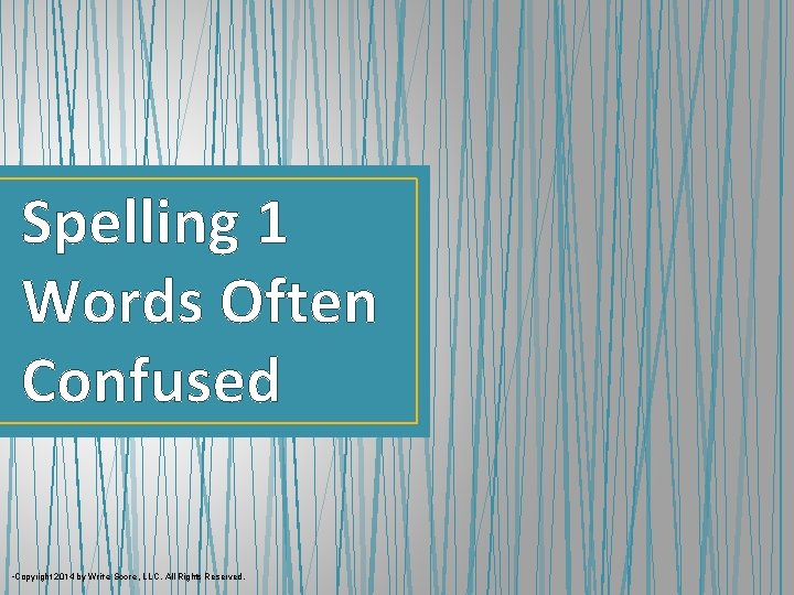Spelling 1 Words Often Confused • Copyright 2014 by Write Score, LLC. All Rights