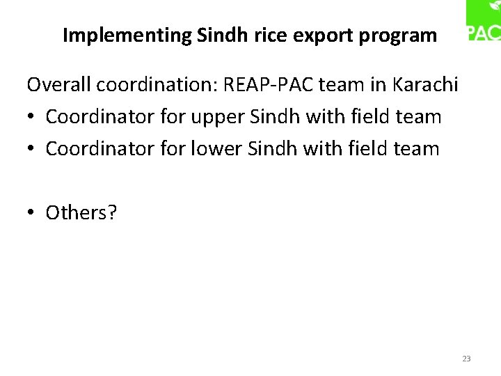 Implementing Sindh rice export program Overall coordination: REAP-PAC team in Karachi • Coordinator for
