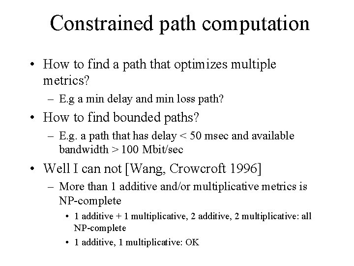 Constrained path computation • How to find a path that optimizes multiple metrics? –