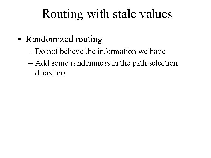 Routing with stale values • Randomized routing – Do not believe the information we