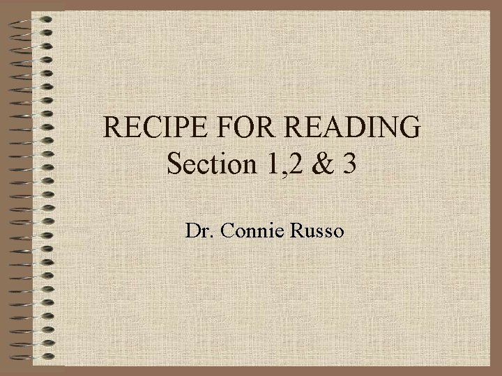 RECIPE FOR READING Section 1, 2 & 3 Dr. Connie Russo 