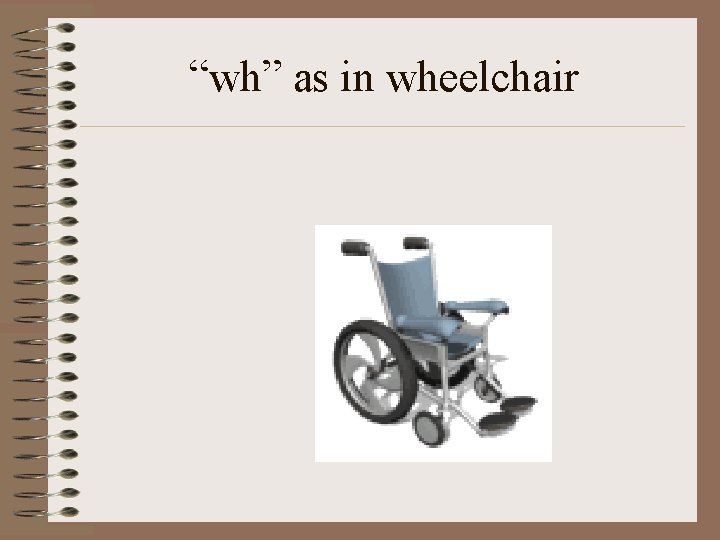 “wh” as in wheelchair 