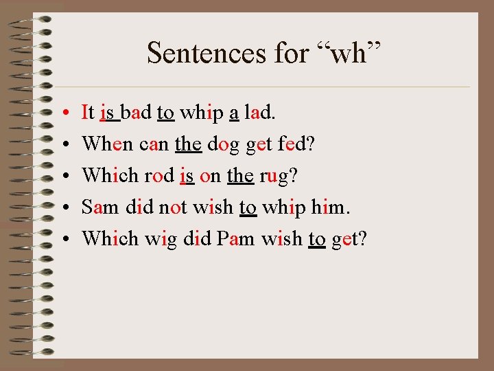 Sentences for “wh” • • • It is bad to whip a lad. When