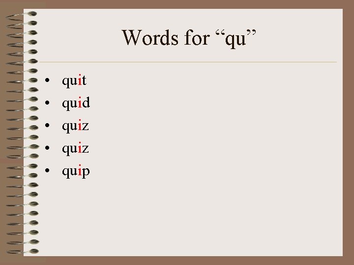 Words for “qu” • • • quit quid quiz quip 