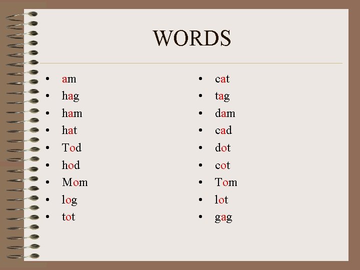 WORDS • • • am hag ham hat Tod hod Mom log tot •