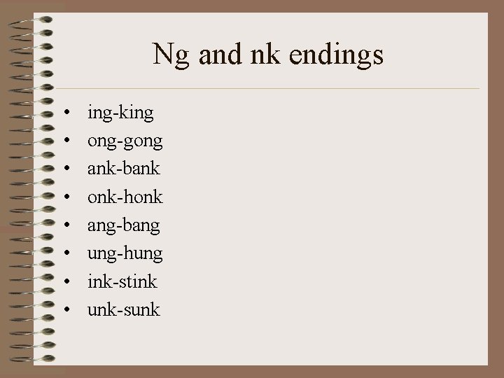 Ng and nk endings • • ing-king ong-gong ank-bank onk-honk ang-bang ung-hung ink-stink unk-sunk