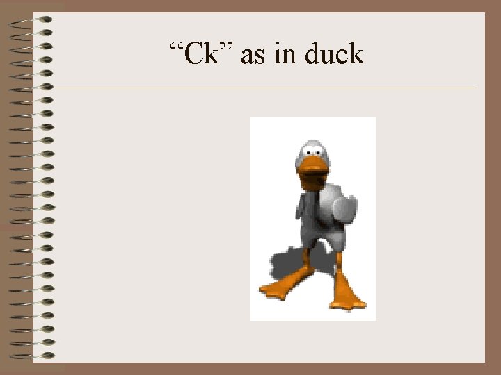 “Ck” as in duck 