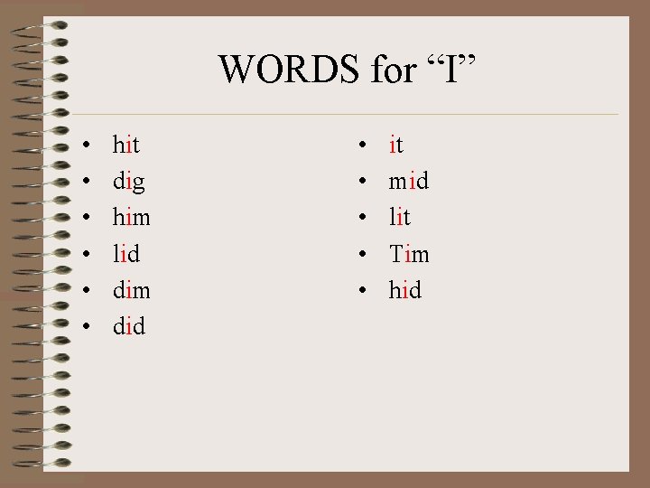 WORDS for “I” • • • hit dig him lid dim did • •