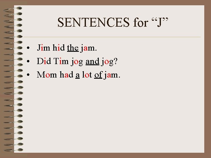 SENTENCES for “J” • Jim hid the jam. • Did Tim jog and jog?