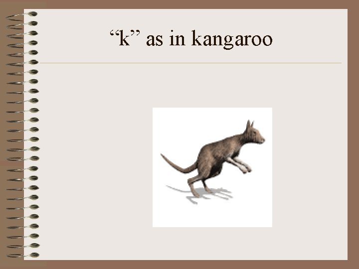 “k” as in kangaroo 