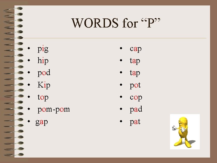 WORDS for “P” • • pig hip pod Kip top pom-pom gap • •