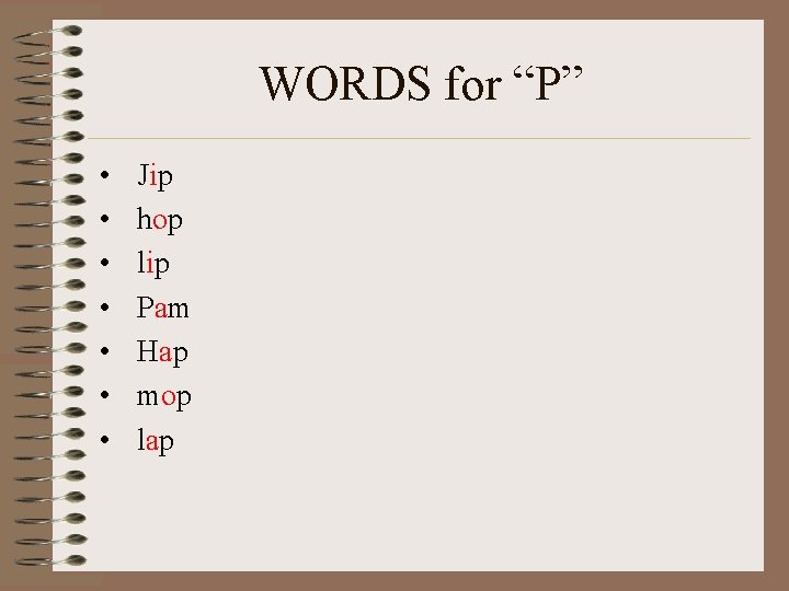 WORDS for “P” • • Jip hop lip Pam Hap mop lap 