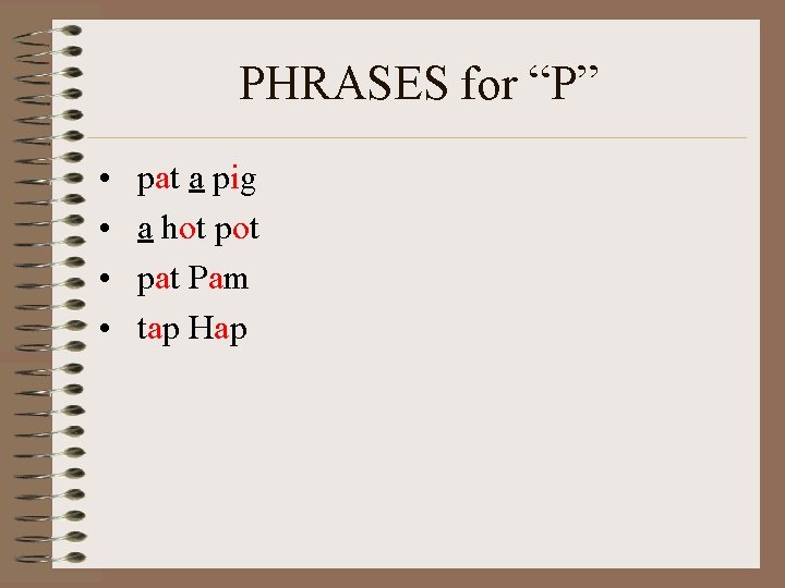 PHRASES for “P” • • pat a pig a hot pat Pam tap Hap