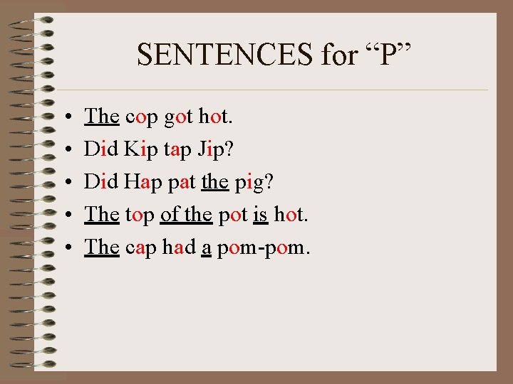 SENTENCES for “P” • • • The cop got hot. Did Kip tap Jip?