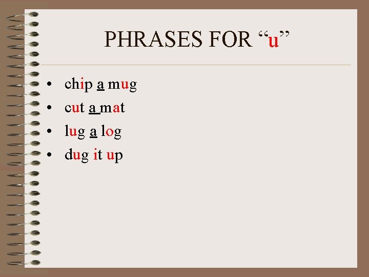 PHRASES FOR “u” • • chip a mug cut a mat lug a log