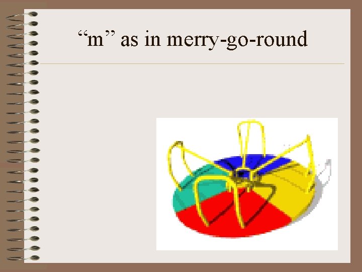“m” as in merry-go-round 