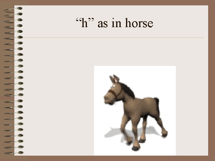 “h” as in horse 