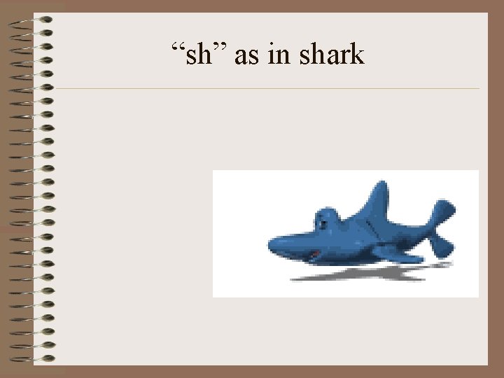 “sh” as in shark 