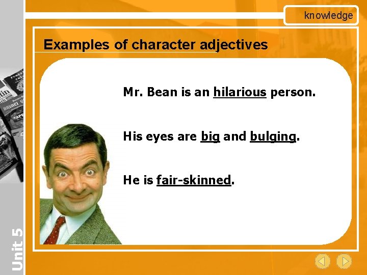 knowledge Examples of character adjectives Mr. Bean is an hilarious person. His eyes are
