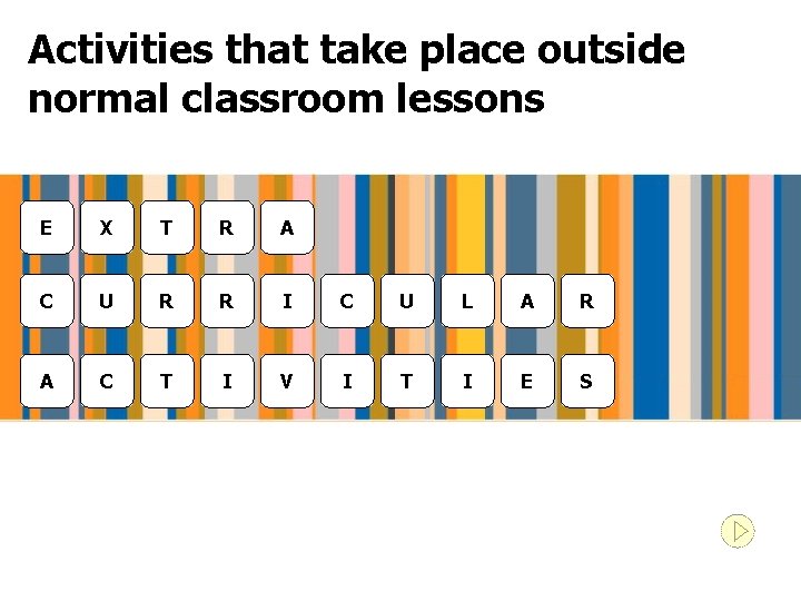 Activities that take place outside normal classroom lessons E X T R A C