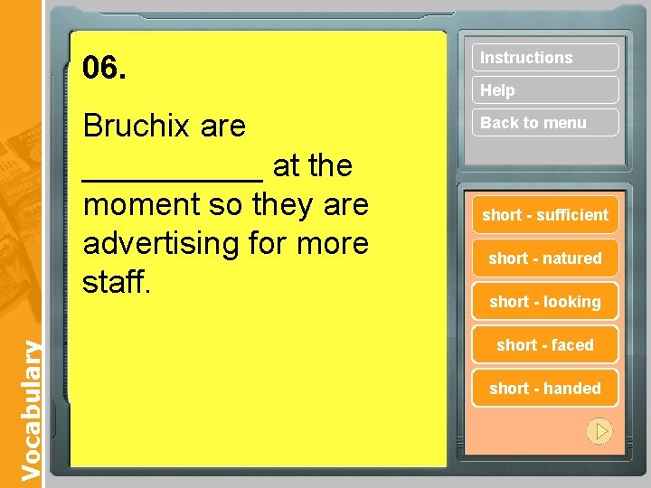 Vocabulary 06. Instructions Bruchix are _____ at the moment so they are advertising for