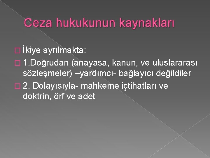 Ceza hukukunun kaynakları � İkiye ayrılmakta: � 1. Doğrudan (anayasa, kanun, ve uluslararası sözleşmeler)