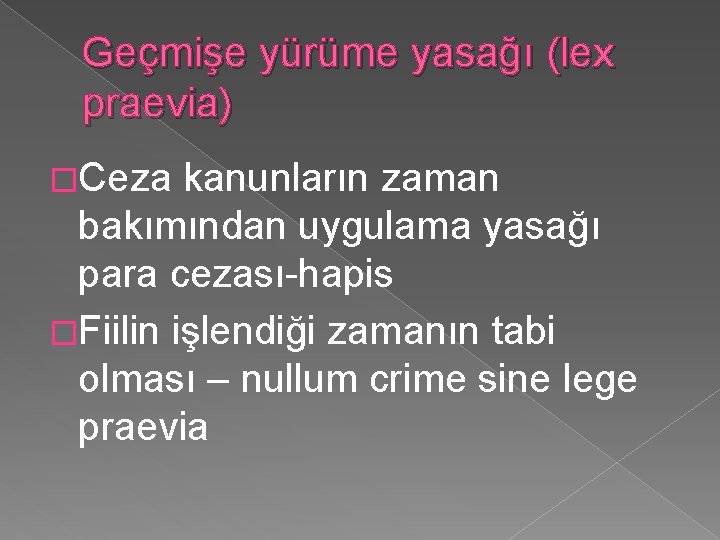 Geçmişe yürüme yasağı (lex praevia) �Ceza kanunların zaman bakımından uygulama yasağı para cezası-hapis �Fiilin