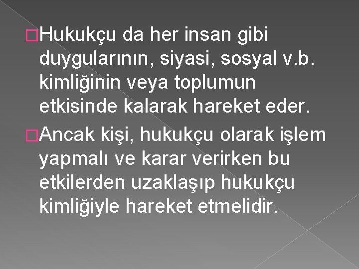 �Hukukçu da her insan gibi duygularının, siyasi, sosyal v. b. kimliğinin veya toplumun etkisinde �Hukukçu da her insan gibi duygularının, siyasi, sosyal v. b. kimliğinin veya toplumun etkisinde