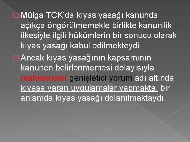 � Mülga TCK’da kıyas yasağı kanunda açıkça öngörülmemekle birlikte kanunilik ilkesiyle ilgili hükümlerin bir