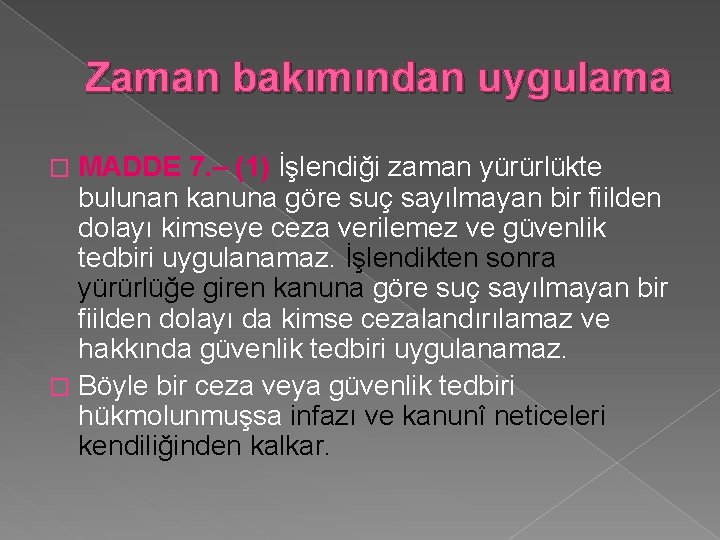 Zaman bakımından uygulama MADDE 7. – (1) İşlendiği zaman yürürlükte bulunan kanuna göre suç