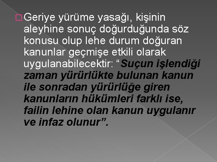 � Geriye yürüme yasağı, kişinin aleyhine sonuç doğurduğunda söz konusu olup lehe durum doğuran