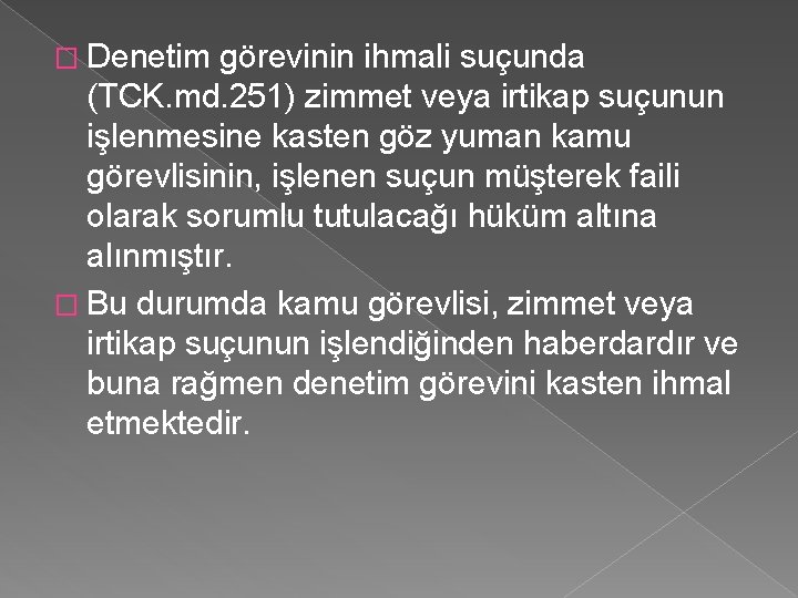 � Denetim görevinin ihmali suçunda (TCK. md. 251) zimmet veya irtikap suçunun işlenmesine kasten