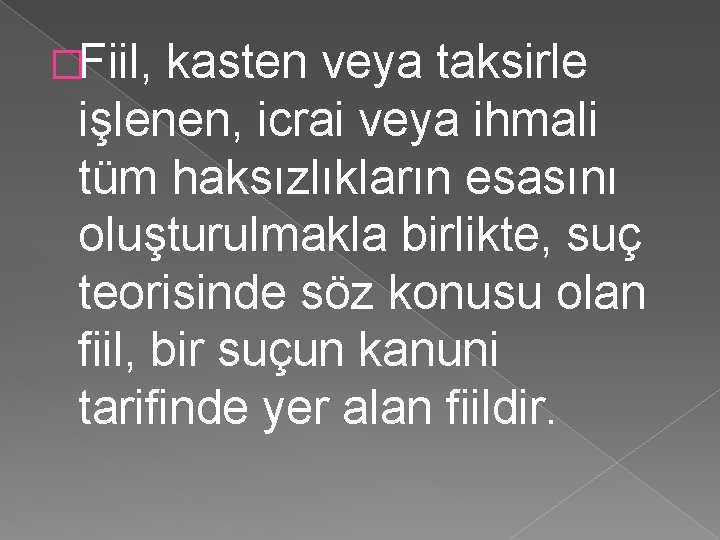 �Fiil, kasten veya taksirle işlenen, icrai veya ihmali tüm haksızlıkların esasını oluşturulmakla birlikte, suç