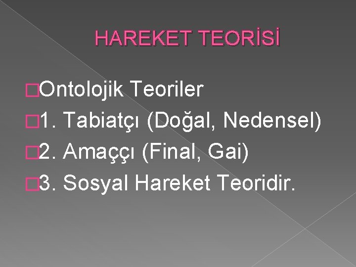 HAREKET TEORİSİ �Ontolojik Teoriler � 1. Tabiatçı (Doğal, Nedensel) � 2. Amaççı (Final, Gai)