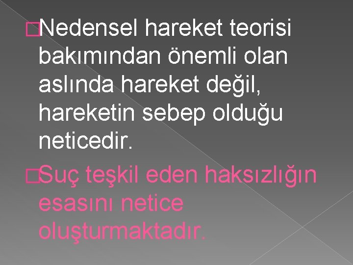 �Nedensel hareket teorisi bakımından önemli olan aslında hareket değil, hareketin sebep olduğu neticedir. �Suç �Nedensel hareket teorisi bakımından önemli olan aslında hareket değil, hareketin sebep olduğu neticedir. �Suç