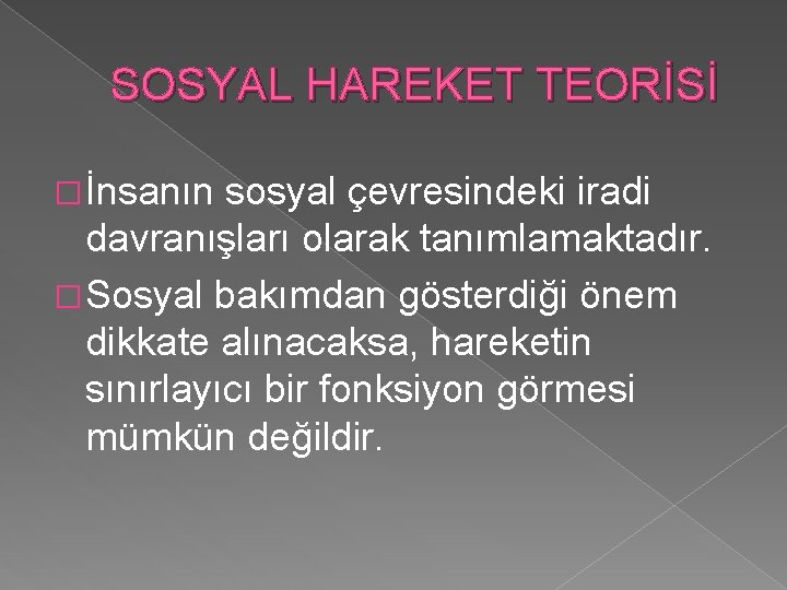 SOSYAL HAREKET TEORİSİ � İnsanın sosyal çevresindeki iradi davranışları olarak tanımlamaktadır. � Sosyal bakımdan