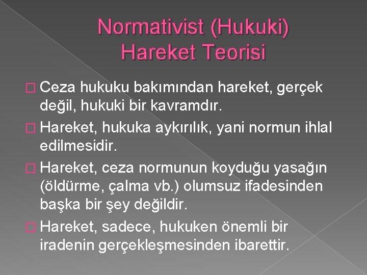 Normativist (Hukuki) Hareket Teorisi � Ceza hukuku bakımından hareket, gerçek değil, hukuki bir kavramdır. Normativist (Hukuki) Hareket Teorisi � Ceza hukuku bakımından hareket, gerçek değil, hukuki bir kavramdır.