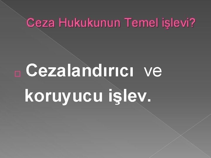 Ceza Hukukunun Temel işlevi? Cezalandırıcı ve koruyucu işlev. � Ceza Hukukunun Temel işlevi? Cezalandırıcı ve koruyucu işlev. �