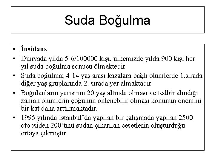 Suda Boğulma • İnsidans • Dünyada yılda 5 -6/100000 kişi, ülkemizde yılda 900 kişi Suda Boğulma • İnsidans • Dünyada yılda 5 -6/100000 kişi, ülkemizde yılda 900 kişi