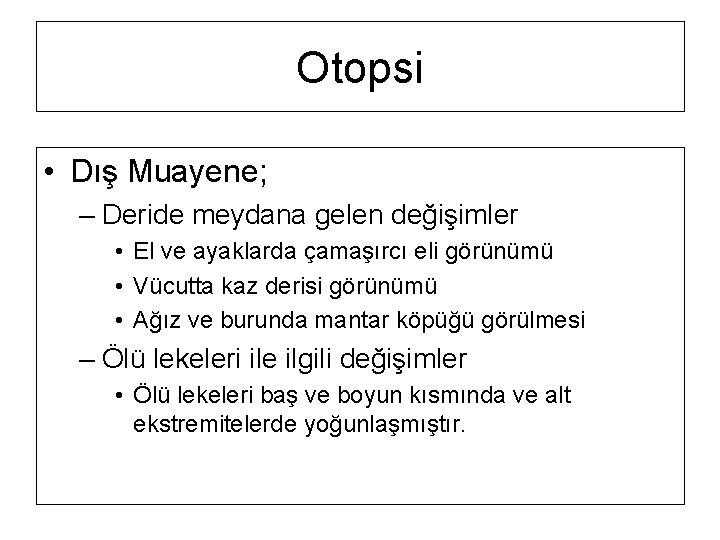 Otopsi • Dış Muayene; – Deride meydana gelen değişimler • El ve ayaklarda çamaşırcı Otopsi • Dış Muayene; – Deride meydana gelen değişimler • El ve ayaklarda çamaşırcı