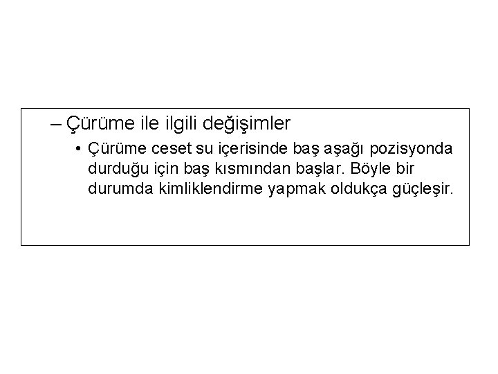– Çürüme ilgili değişimler • Çürüme ceset su içerisinde baş aşağı pozisyonda durduğu için – Çürüme ilgili değişimler • Çürüme ceset su içerisinde baş aşağı pozisyonda durduğu için