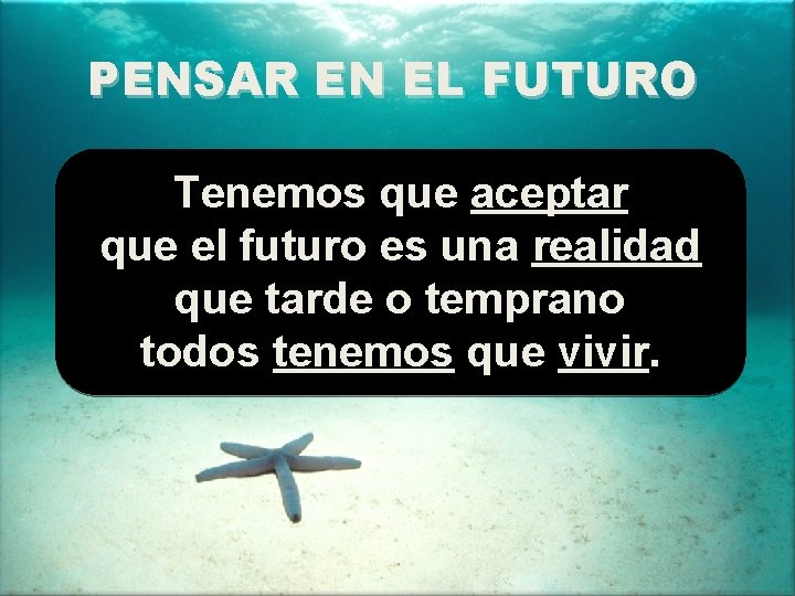 PENSAR EN EL FUTURO Tenemos que aceptar que el futuro es una realidad que