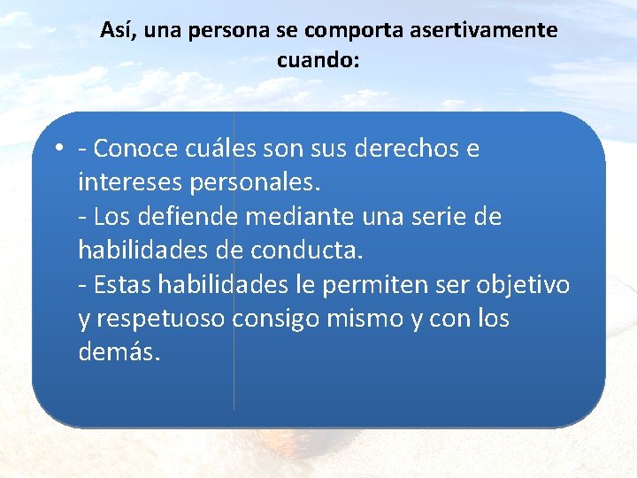  Así, una persona se comporta asertivamente cuando: • - Conoce cuáles son sus