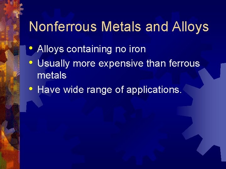 Nonferrous Metals and Alloys • • • Alloys containing no iron Usually more expensive