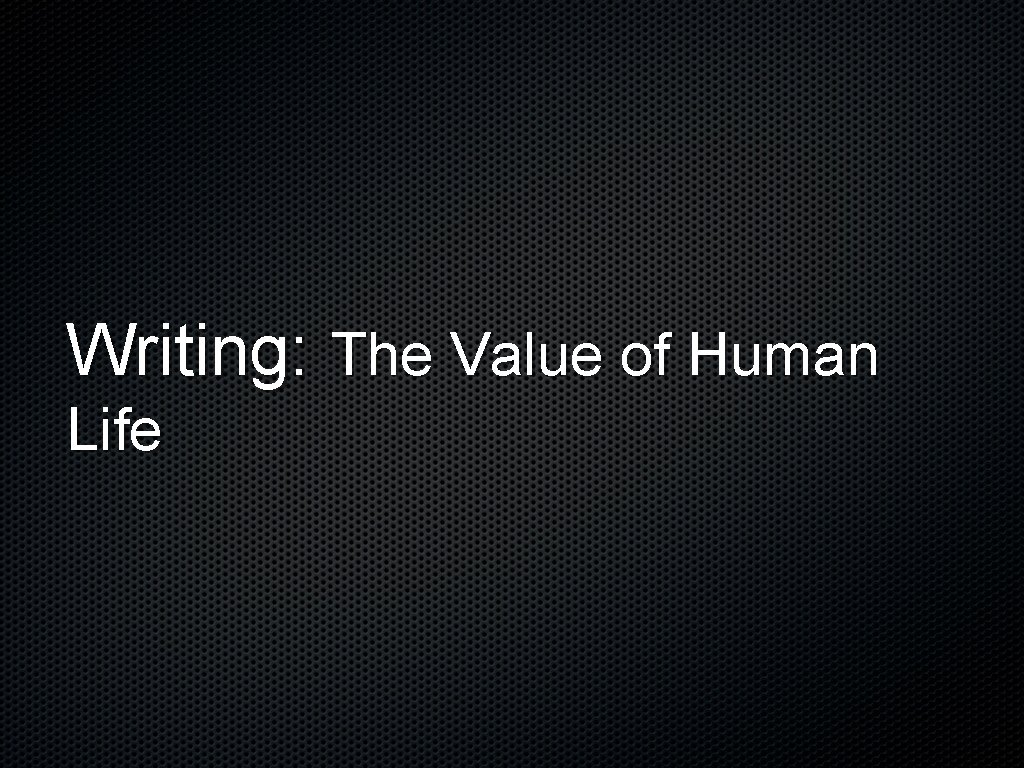 Writing: The Value of Human Life 