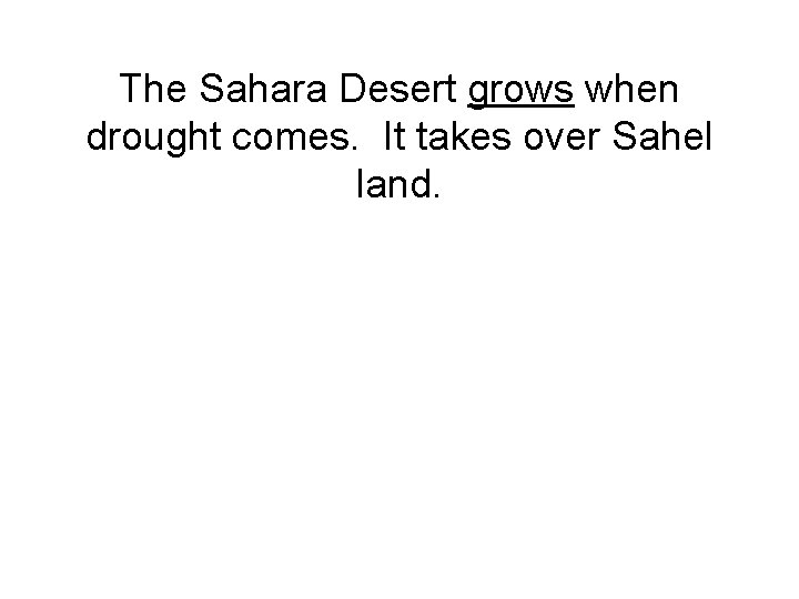 The Sahara Desert grows when drought comes. It takes over Sahel land. 